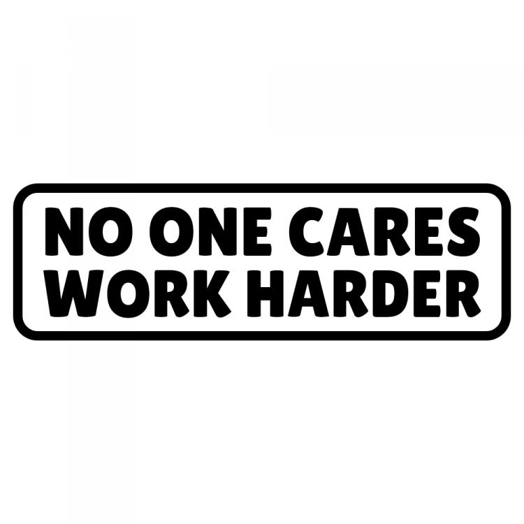 No One Cares Work Harder Sticker