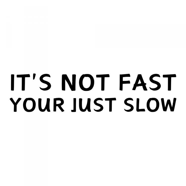 Its Not Fast Your Just Slow Sticker